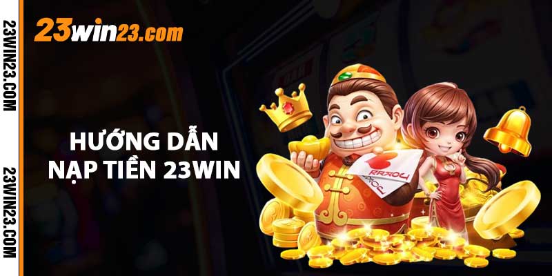 Hướng dẫn nạp tiền 23WIN
